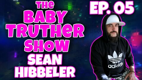 The Baby Truther Show #5 - Sean Hibbeler - 5/5/2022