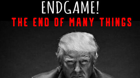 End Game! The END of Many Things