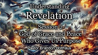 Understanding Revelation Session 2 - God of Grace and Peace Who Gives Us Purpose