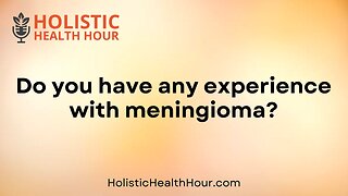 Do you have any experience with meningioma?