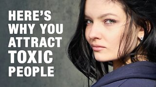 7 Reasons Why You Attract Toxic People