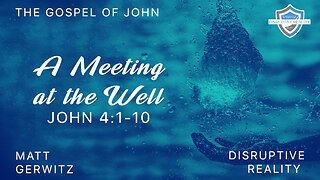 A Meeting at the Well – John 4:1-30