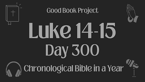 Chronological Bible in a Year 2023 - October 27, Day 300 - Luke 14-15