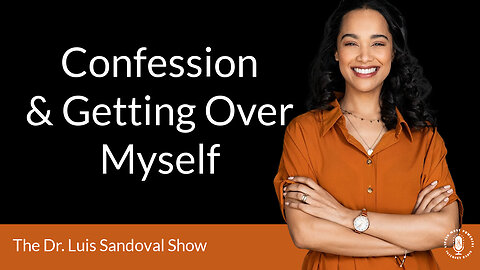 21 Sep 23, The Dr. Luis Sandoval Show: Confession and Getting Over Myself