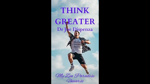 THINK GREATER: by Dr Joe Dispenza
