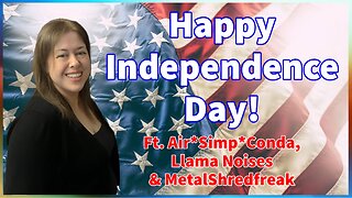 Happy Independence Day! | Podcast & Just Chatting with AirCondaTV, Llama Noises & Metal Shredfreak