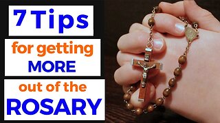 7 Tips for Getting the Most out of the Rosary!