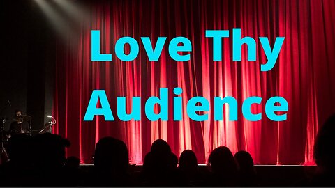 Love Thy Audience