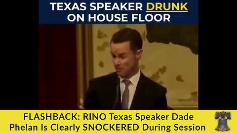 FLASHBACK: RINO Texas Speaker Dade Phelan Is Clearly SNOCKERED During Session