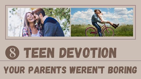 Your Parents Weren't Boring Before You Showed Up – Teen Devotion #8