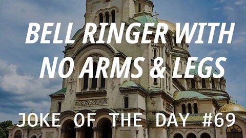 Joke Of The Day #69 - The BELL Ringer With No ARMS & LEGS !