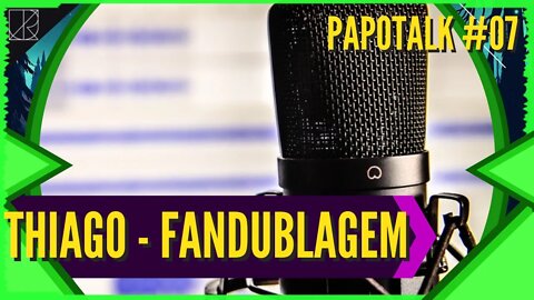 O Mundo da FanDublagem, Inspirações e o Amor por Dublar com o ThiagoFandubs || PapoTalk #07