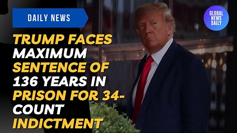 Trump Faces Maximum Sentence of 136 Years In Prison For 34-Count Indictment