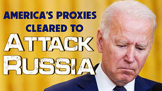America’s Proxies Cleared to Attack Russia 05/27/2024