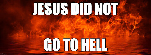 Jesus Did Not Go To Hell
