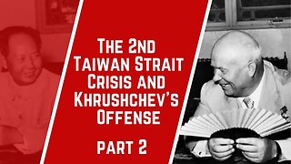 The 2nd Taiwan Strait Crisis and Khrushchev's Offense; Part 2