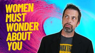 Women Must Wonder About You