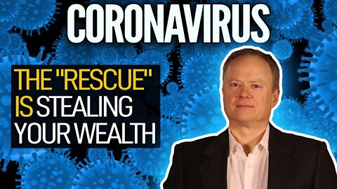 Coronavirus: The "Rescue" Is Stealing Your Wealth