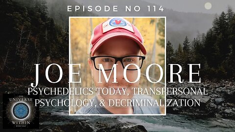 Universe Within Podcast Ep114 - Joe Moore - Psychedelic, Transpersonal Psychology, Decriminalization