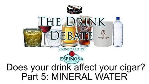 The Drink Debate | Perrier | Mineral Water | CigarShowTim | Espinosa Cigars