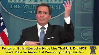 Pentagon Bullshitter John Kirby Lies That US Did NOT Leave Massive Amount of Weaponry in Afghanistan