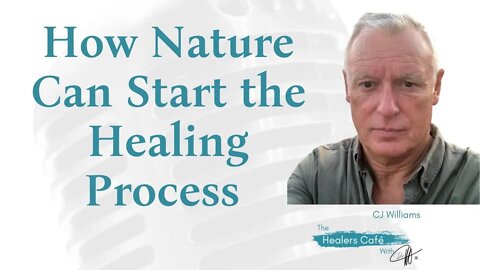 How Nature Can Start the Healing Process with CJ Williams on The Healers Café with Manon Bolliger