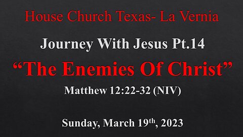Journey With Jesus Pt 14-The Enemies Of Christ -House Church Texas La Vernia-3-19-2023