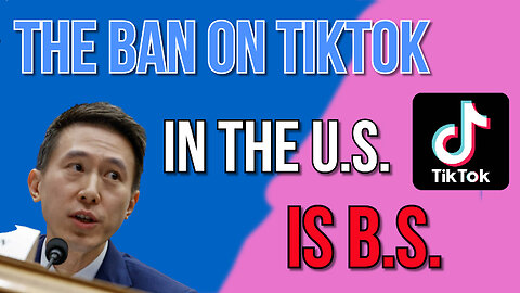 The Ban on TikTok in The U.S. is B.S.