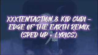 XXXTentaction & Kid Cudi - Edge Of The Earth (Sped up + Lyrics)