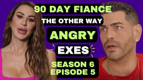 90 Day Fiance The Other Way: Season 6 Episode 5 - ANGRY EXES