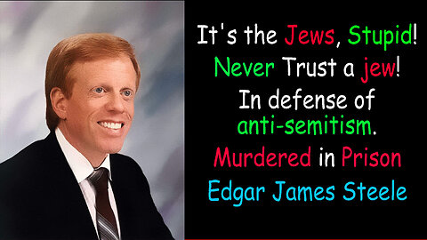 It's the Jews, Stupid! Never Trust A jew & more, by Edgar J Steele 2002 & MCP