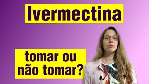 Ivermectina no tratamento ou prevenção do COVID-19, tomar ou não tomar? #84