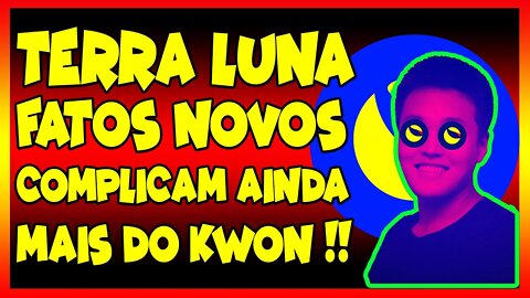 TERRA LUNA FATOS NOVOS COMPLICAM AINDA MAIS DO KWON !!!