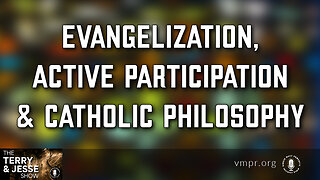 14 Dec 22, T&J: Evangelization, Active Participation & Catholic Philosophy
