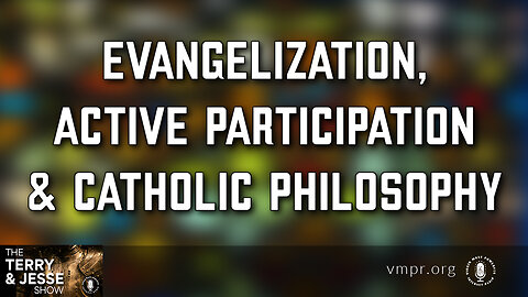 14 Dec 22, T&J: Evangelization, Active Participation & Catholic Philosophy