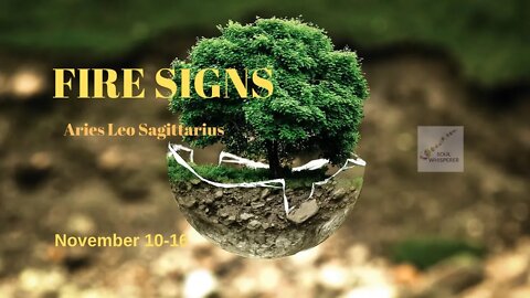 FIRE SIGNS: Aries Leo Sagittarius * Come From the Yin Place * Nov 10-16