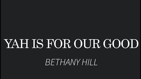Yah Is For Our Good- Bethany Hill