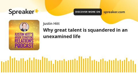 Why great talent is squandered in an unexamined life