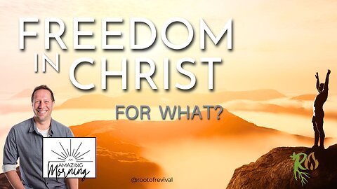 Freedom in Christ for What? - An AMAZING Morning with Root!