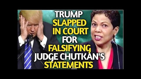 TRUMP SLAPPED IN COURT FOR FALSIFYING JUDGE TANYA CHUTKAN STATEMENTS IN ONGOING BATTLES