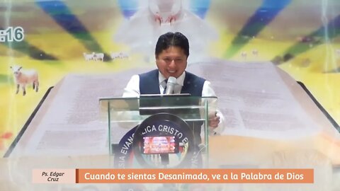 CUANDO TE SIENTAS DESANIMADO, VE A LA PALABRA DE DIOS: Parte 1 - EVANGELISTA EDGAR CRUZ