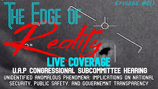 The Edge of Reality | Ep. 11 | LIVE COVERAGE | UAP Congressional Subcommittee Hearing on UAP's