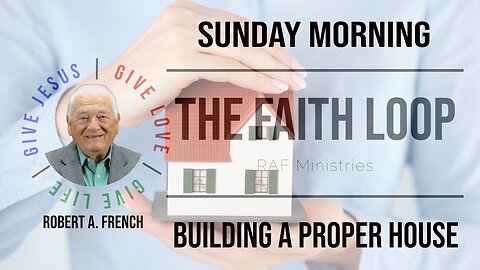 Building the Proper House | Sunday Morning with Robert A. French | The Faith Loop