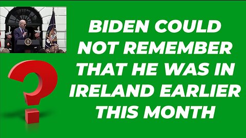 BIDEN COULD NOT RECALL HIS RECENT TRIP TO IRELAND