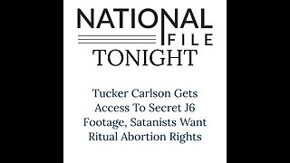 Tucker Carlson Gets Access To Secret J6 Footage, Satanists Want Ritual Abortion Rights