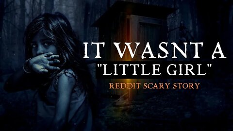It Wasn’t a Little Girl - True Scary Stories