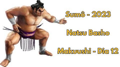Sumô - Natsu Basho - Makuushi - Maio 2023 - Dia 12