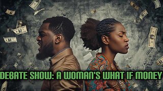 Debate Show: A Woman's What If Money