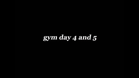 gym day 4 and 5