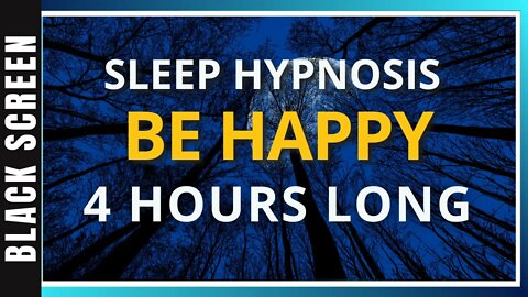 Sleep Hypnosis Be Happy (4 Hour) Sleep Meditation - Black Screen